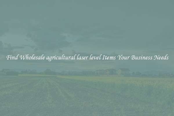 Find Wholesale agricultural laser level Items Your Business Needs