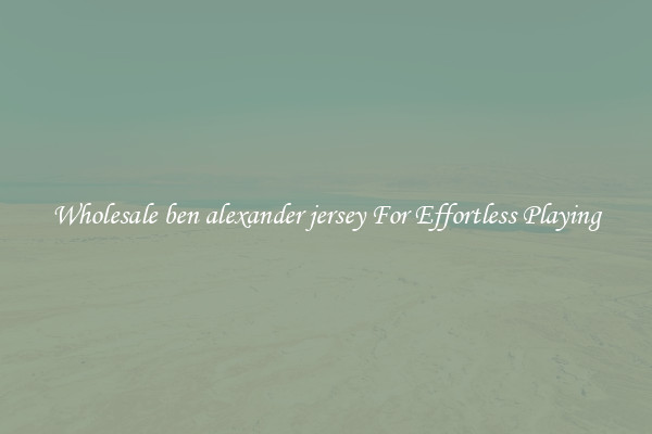 Wholesale ben alexander jersey For Effortless Playing