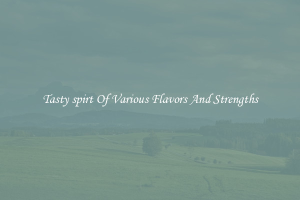 Tasty spirt Of Various Flavors And Strengths