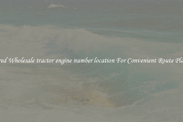 Featured Wholesale tractor engine number location For Convenient Route Planning 