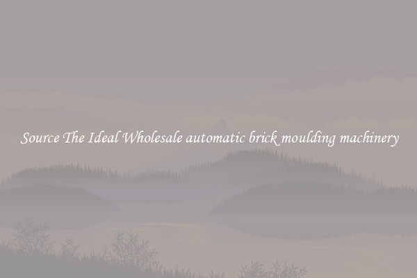 Source The Ideal Wholesale automatic brick moulding machinery
