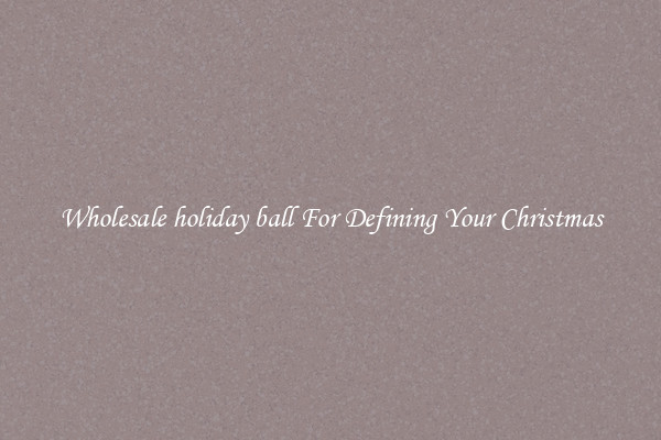 Wholesale holiday ball For Defining Your Christmas