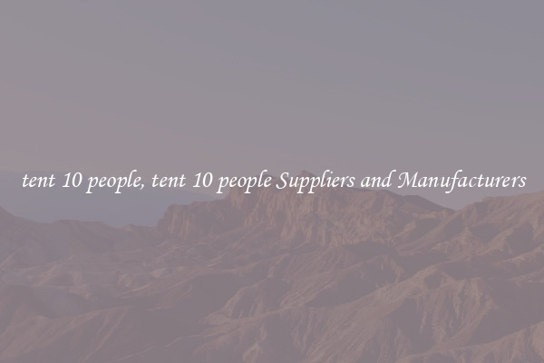 tent 10 people, tent 10 people Suppliers and Manufacturers