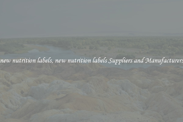 new nutrition labels, new nutrition labels Suppliers and Manufacturers