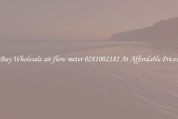 Buy Wholesale air flow meter 0281002182 At Affordable Prices
