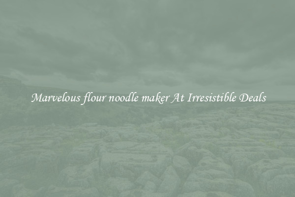 Marvelous flour noodle maker At Irresistible Deals