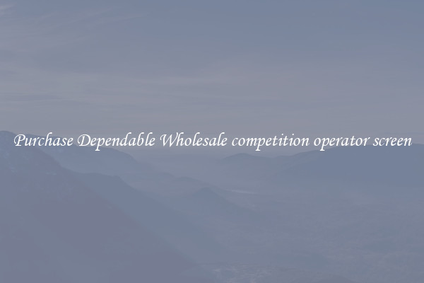 Purchase Dependable Wholesale competition operator screen