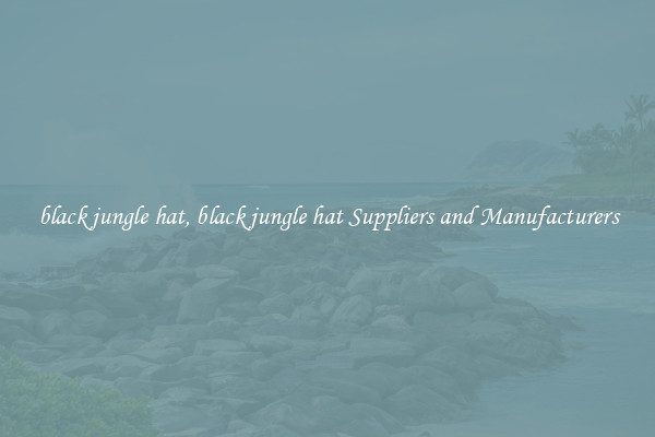 black jungle hat, black jungle hat Suppliers and Manufacturers