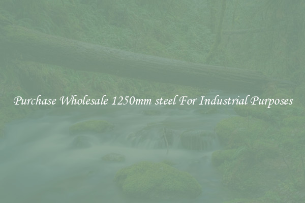 Purchase Wholesale 1250mm steel For Industrial Purposes