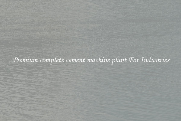 Premium complete cement machine plant For Industries