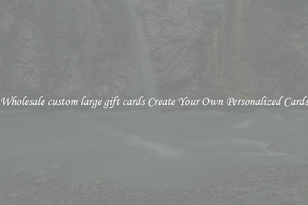 Wholesale custom large gift cards Create Your Own Personalized Cards