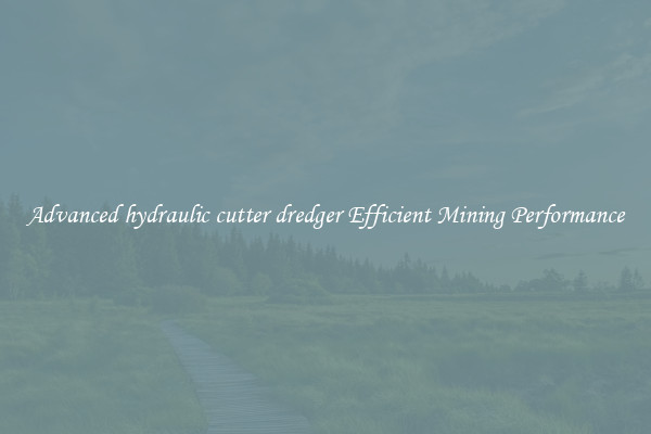 Advanced hydraulic cutter dredger Efficient Mining Performance