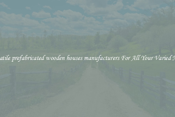 Versatile prefabricated wooden houses manufacturers For All Your Varied Needs