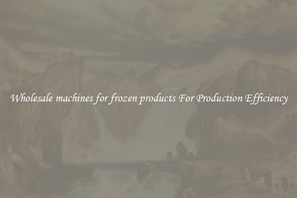 Wholesale machines for frozen products For Production Efficiency