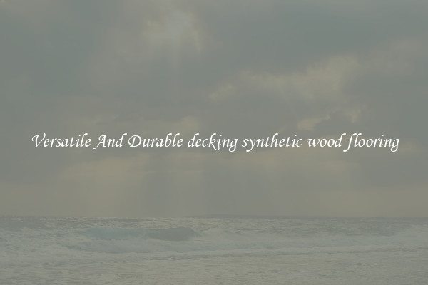 Versatile And Durable decking synthetic wood flooring