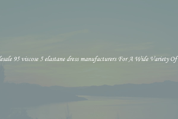 Wholesale 95 viscose 5 elastane dress manufacturers For A Wide Variety Of Items