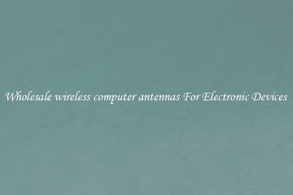 Wholesale wireless computer antennas For Electronic Devices 