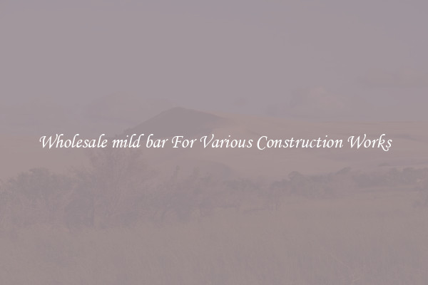 Wholesale mild bar For Various Construction Works