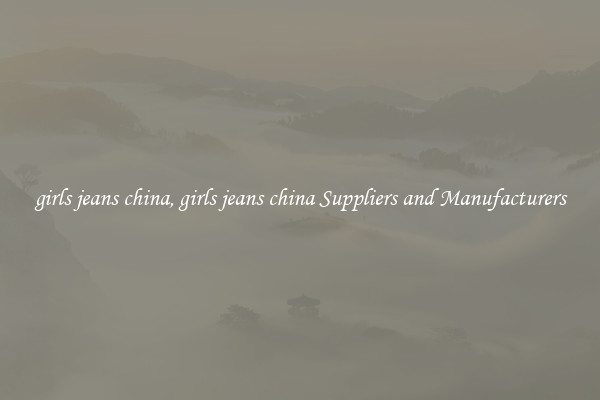 girls jeans china, girls jeans china Suppliers and Manufacturers