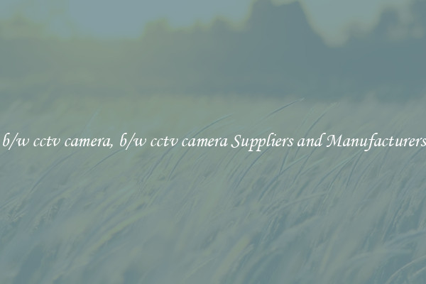b/w cctv camera, b/w cctv camera Suppliers and Manufacturers