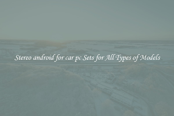 Stereo android for car pc Sets for All Types of Models