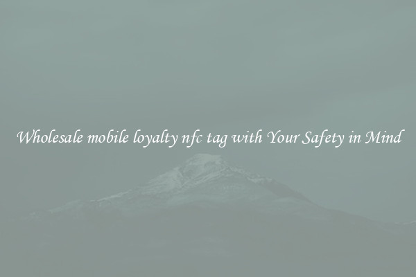 Wholesale mobile loyalty nfc tag with Your Safety in Mind