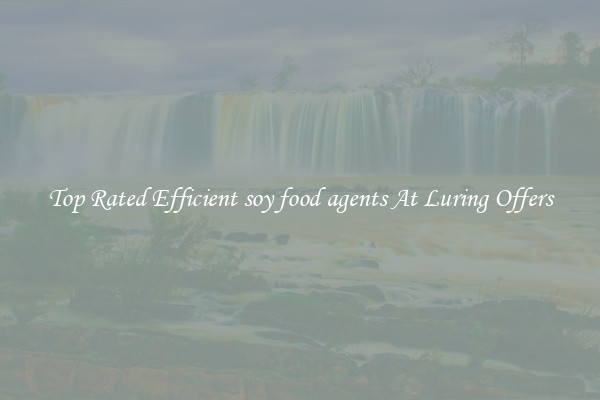 Top Rated Efficient soy food agents At Luring Offers