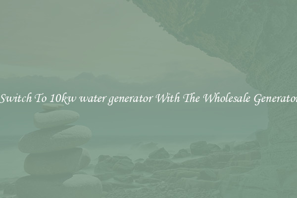 Switch To 10kw water generator With The Wholesale Generator