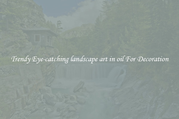 Trendy Eye-catching landscape art in oil For Decoration
