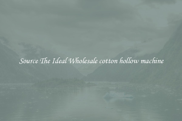 Source The Ideal Wholesale cotton hollow machine