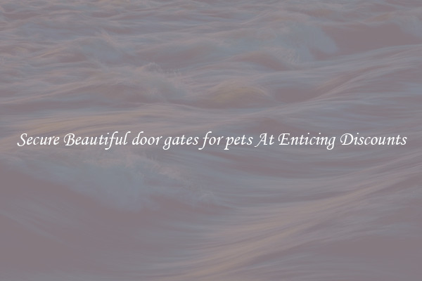 Secure Beautiful door gates for pets At Enticing Discounts