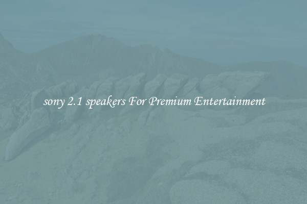 sony 2.1 speakers For Premium Entertainment