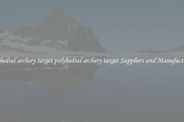 polyhedral archery target polyhedral archery target Suppliers and Manufacturers