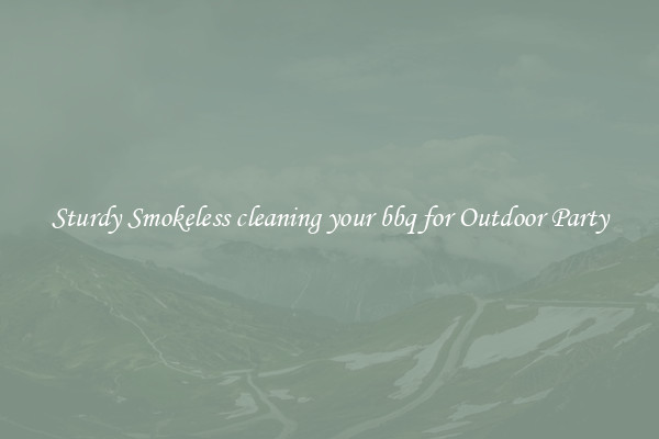 Sturdy Smokeless cleaning your bbq for Outdoor Party