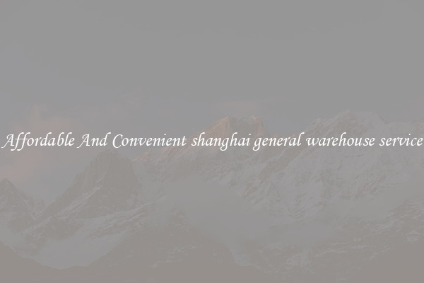 Affordable And Convenient shanghai general warehouse service