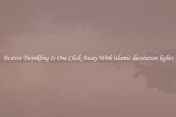 Festive Twinkling Is One Click Away With islamic decoration lights