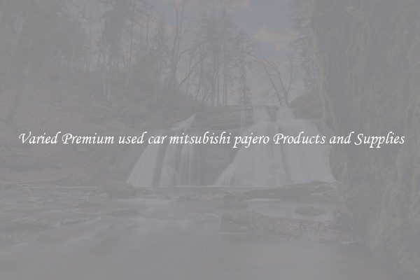 Varied Premium used car mitsubishi pajero Products and Supplies