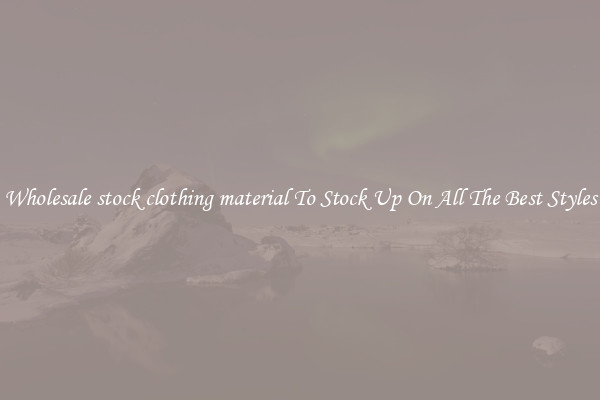 Wholesale stock clothing material To Stock Up On All The Best Styles