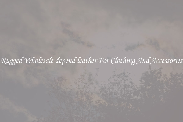 Rugged Wholesale depend leather For Clothing And Accessories