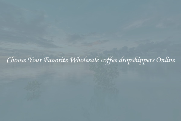 Choose Your Favorite Wholesale coffee dropshippers Online