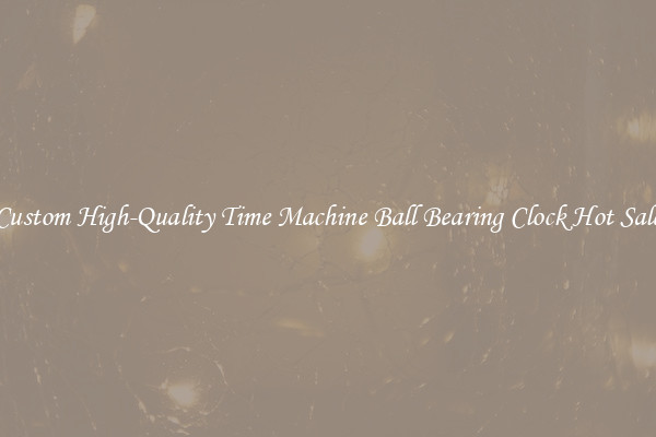 Custom High-Quality Time Machine Ball Bearing Clock Hot Sale