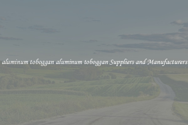 aluminum toboggan aluminum toboggan Suppliers and Manufacturers