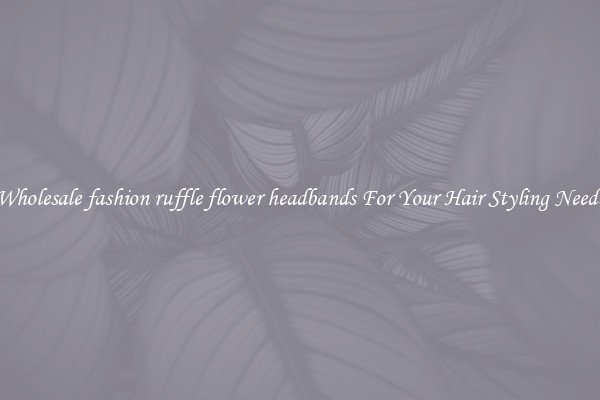 Wholesale fashion ruffle flower headbands For Your Hair Styling Needs