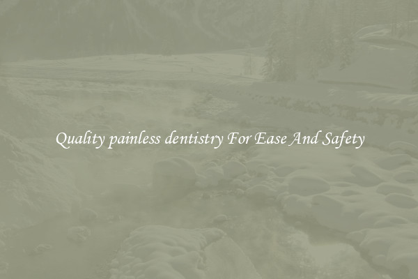 Quality painless dentistry For Ease And Safety