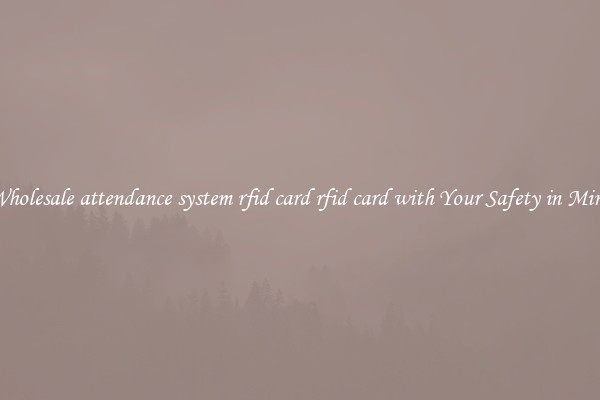Wholesale attendance system rfid card rfid card with Your Safety in Mind