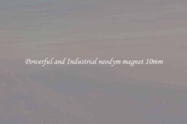 Powerful and Industrial neodym magnet 10mm