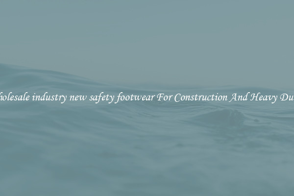 Buy Wholesale industry new safety footwear For Construction And Heavy Duty Work