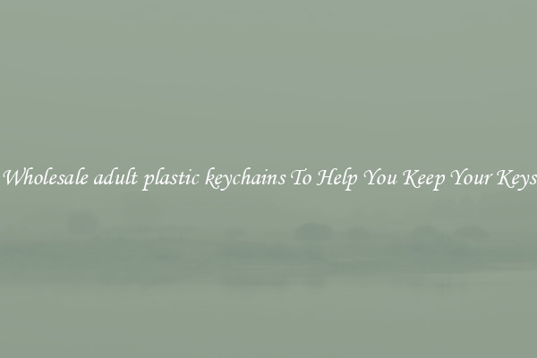 Wholesale adult plastic keychains To Help You Keep Your Keys