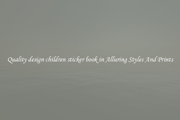 Quality design children sticker book in Alluring Styles And Prints