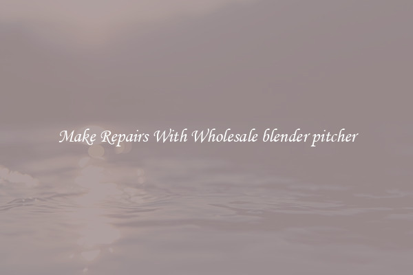Make Repairs With Wholesale blender pitcher